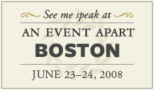 See me speak at An Event Apart Boston 2008 - June 23-24, 2008
